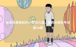 保育员基础知识100题幼儿园，保育员模拟考试题100题