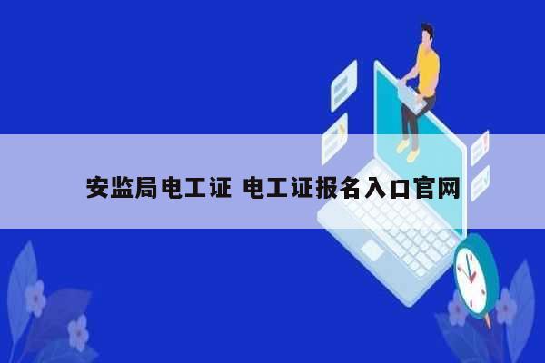 安监局电工证 电工证报名入口凯发k8娱乐官网-图1