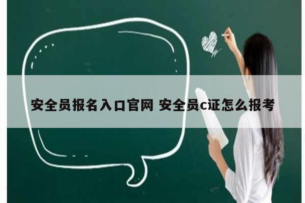 安全员报名入口凯发k8娱乐官网 安全员c证怎么报考-图1