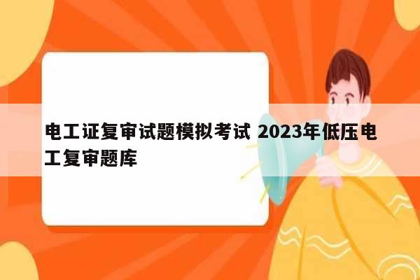 电工证复审试题模拟考试 2023年低压电工复审题库-图1