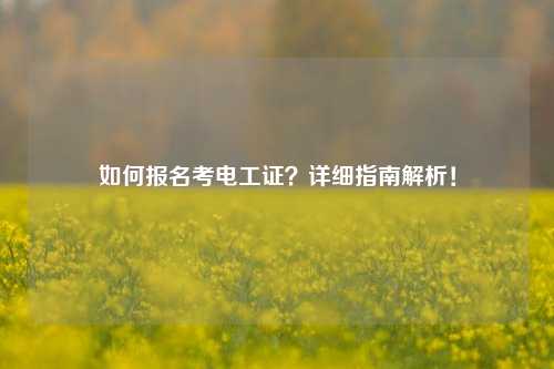 如何报名考电工证？详细指南解析！-图1